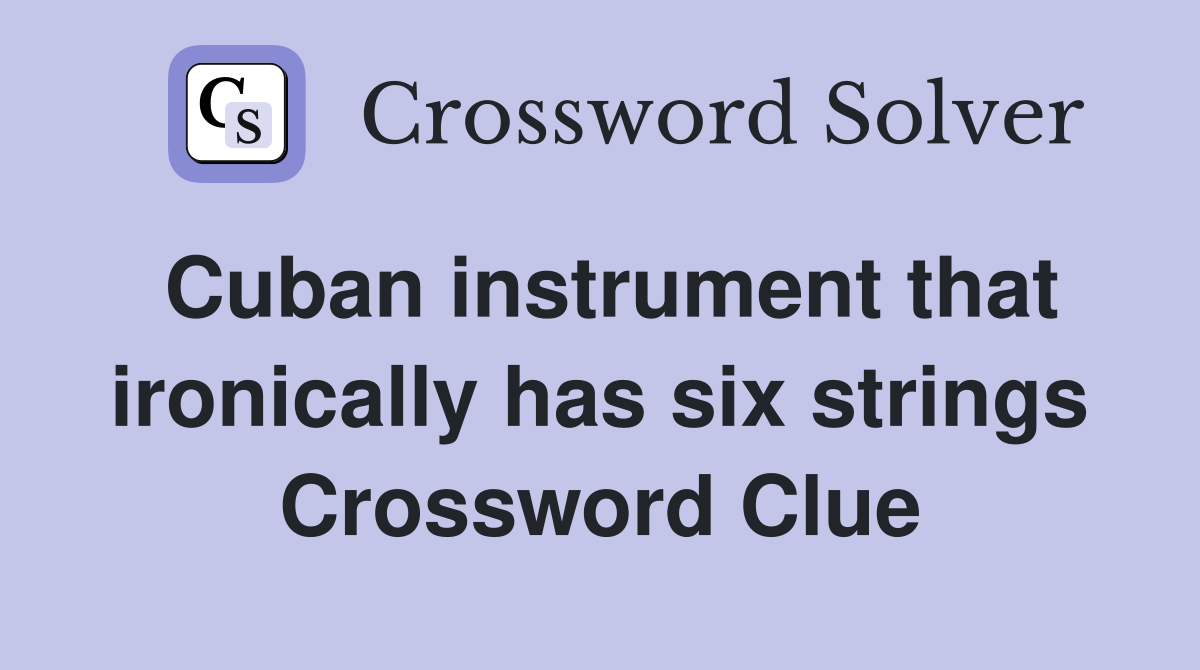 What is the Cuban Instrument with Six Strings? NYT Crossword Solution