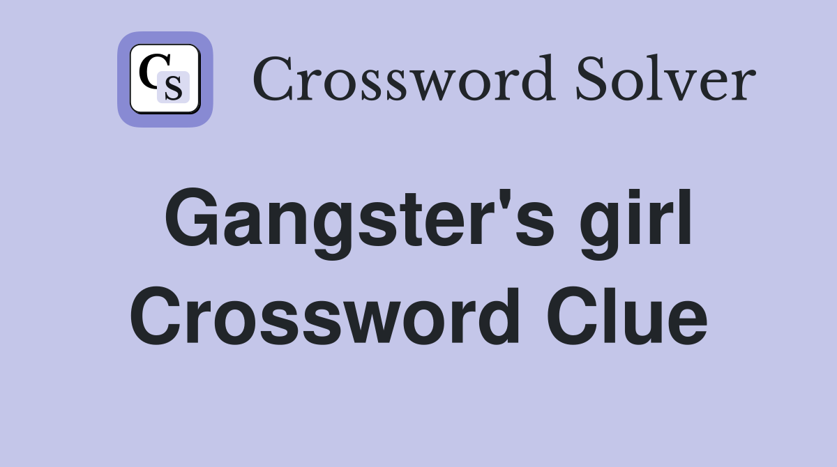 Gangsters Girlfriend Crossword Clue: Find the 4-Letter Solution