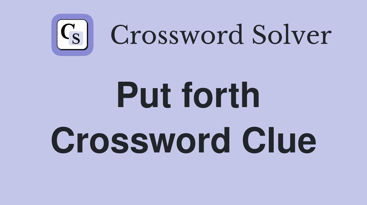 Solve the Put Forth Crossword Clue: Complete List of Answers