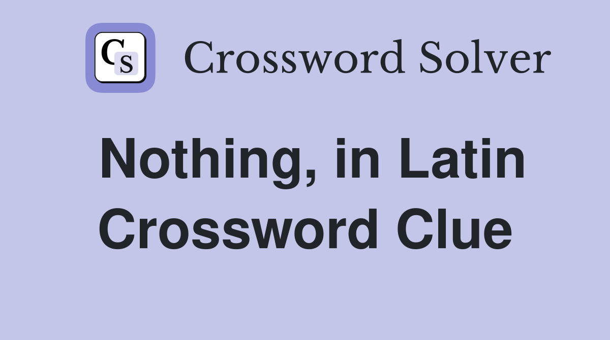 Solving the Nothing in Latin Crossword Puzzle – Latest Clue Solution