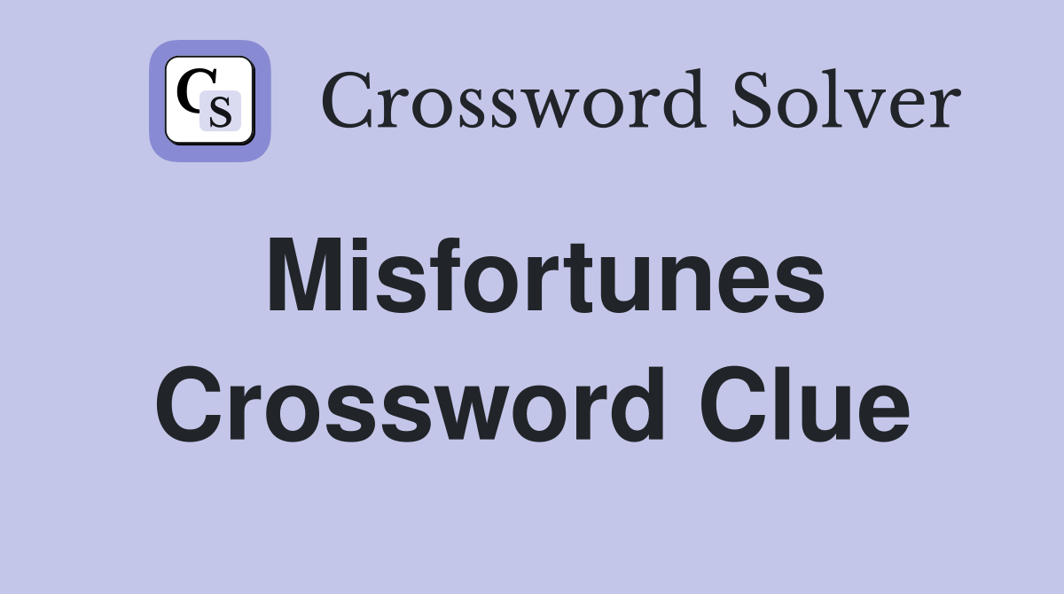 Find the Best Solution for the Misfortunes Crossword Clue