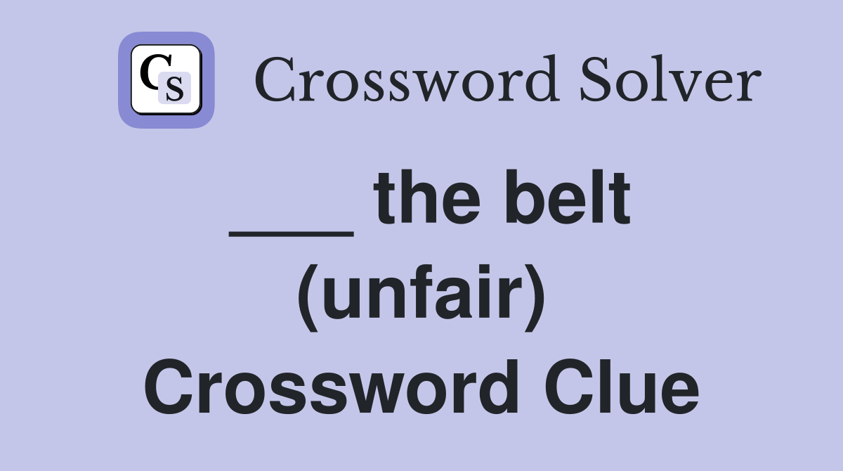 The Belt NYT Crossword Clue – Solution to ___ the Belt (Unfair)