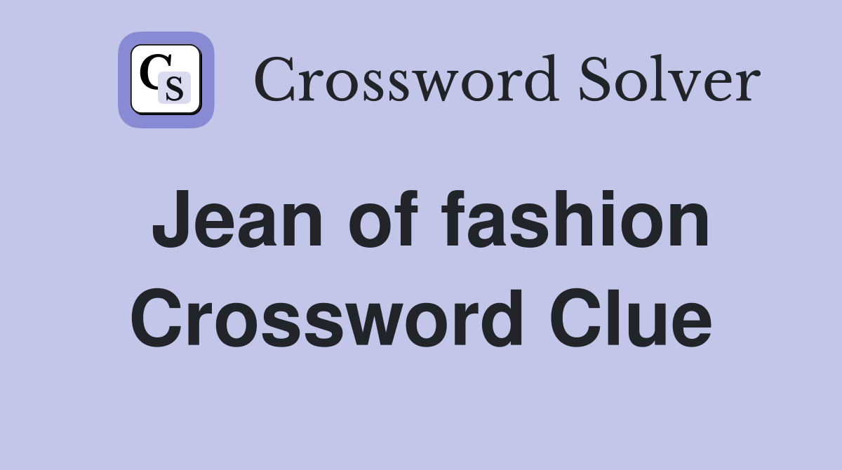 Solve the Jean of Fashion Crossword: Clue and Answer