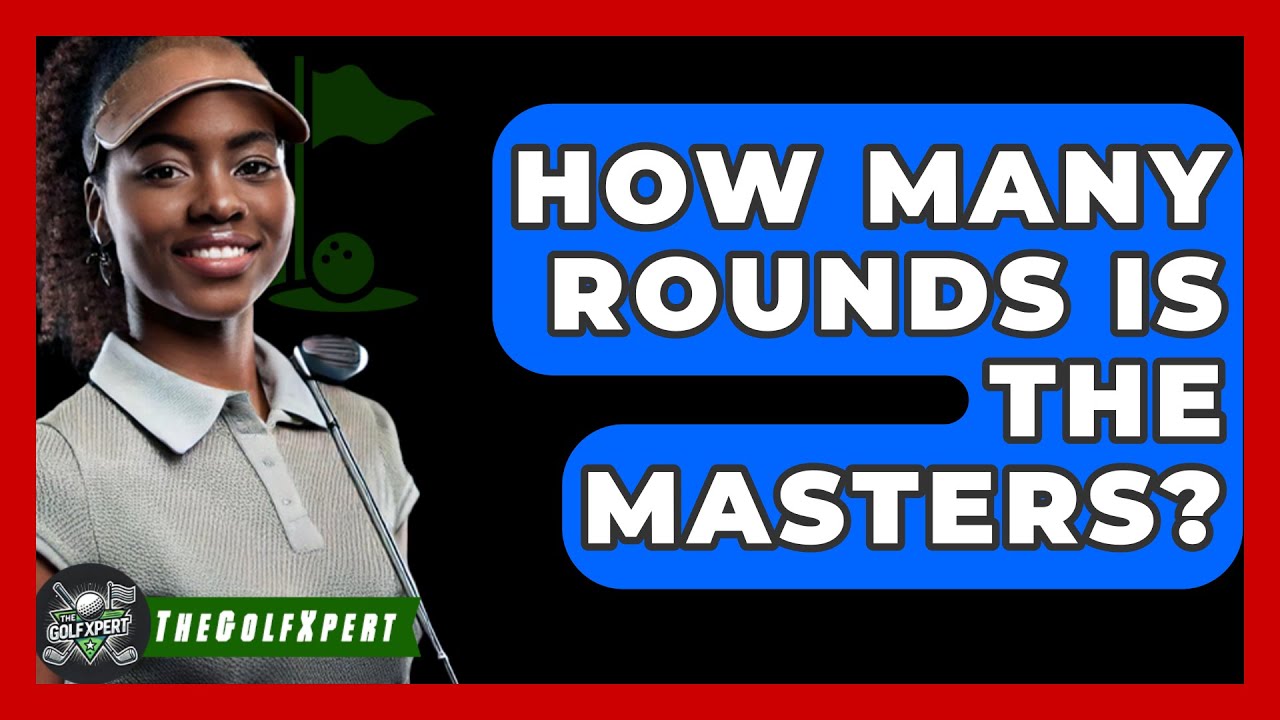 How Many Rounds Is The Masters? The Simple Explanation!